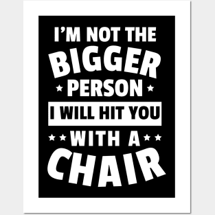 I'm Not The Bigger Person I Will Hit You With A Chair Funny Women Men Boys Girls Posters and Art